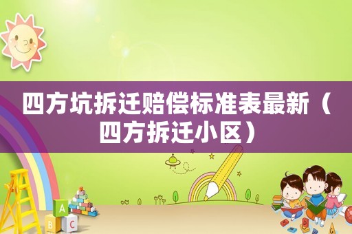 四方坑拆遷賠償標準表最新（四方拆遷小區）