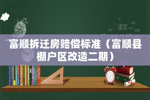 富順拆遷房賠償標(biāo)準(zhǔn)（富順縣棚戶區(qū)改造二期）