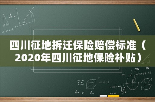 四川征地拆遷保險賠償標準（2020年四川征地保險補貼）