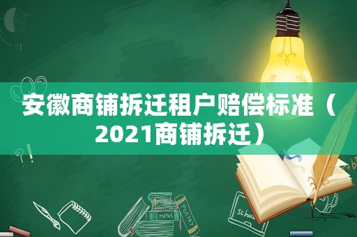 安徽商鋪拆遷租戶賠償標準（2021商鋪拆遷）