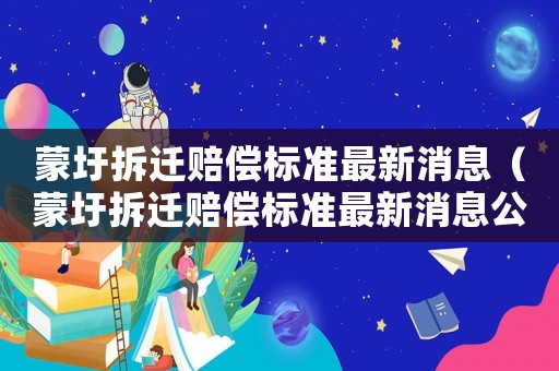蒙圩拆遷賠償標準最新消息（蒙圩拆遷賠償標準最新消息公布）