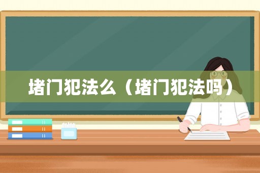 堵門犯法么（堵門犯法嗎）