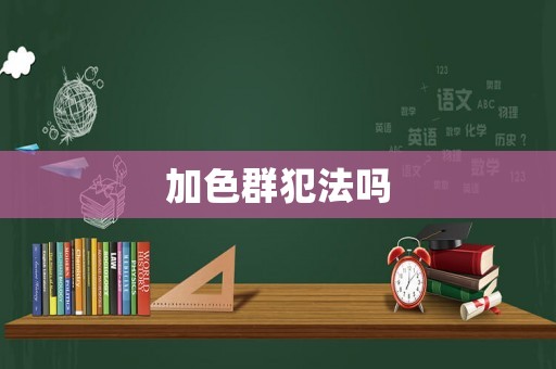 加色群犯法嗎