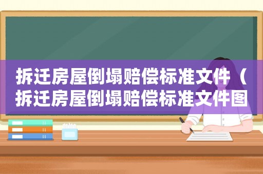 拆遷房屋倒塌賠償標(biāo)準(zhǔn)文件（拆遷房屋倒塌賠償標(biāo)準(zhǔn)文件圖片）