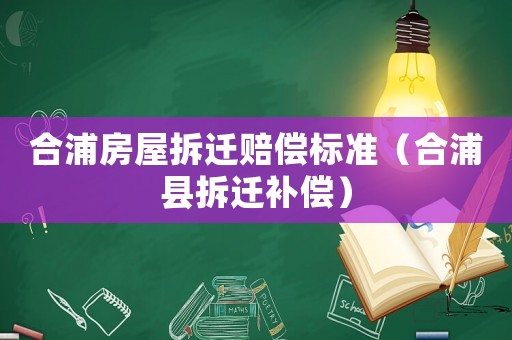 合浦房屋拆遷賠償標準（合浦縣拆遷補償）