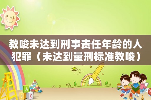 教唆未達到刑事責任年齡的人犯罪（未達到量刑標準教唆）