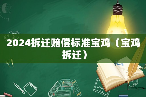2024拆遷賠償標(biāo)準(zhǔn)寶雞（寶雞 拆遷）