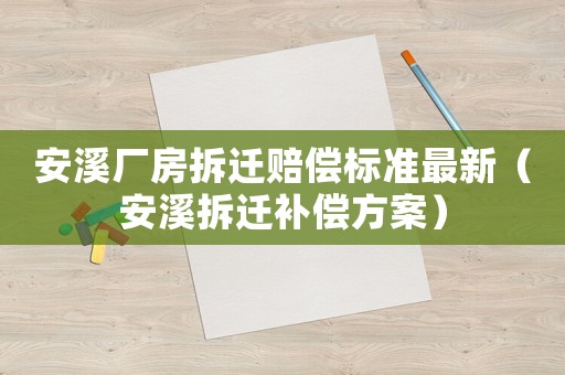 安溪廠房拆遷賠償標準最新（安溪拆遷補償方案）