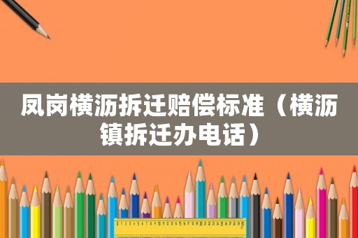 鳳崗橫瀝拆遷賠償標準（橫瀝鎮拆遷辦電話）