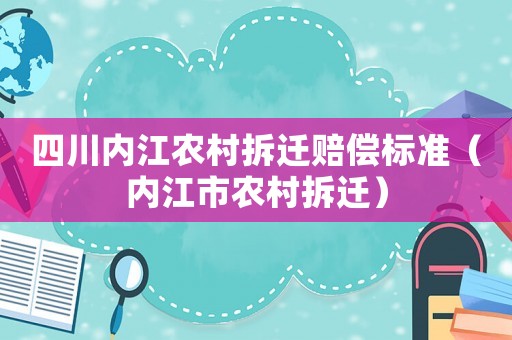 四川內江農村拆遷賠償標準（內江市農村拆遷）