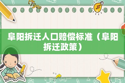 阜陽拆遷人口賠償標準（阜陽拆遷政策）