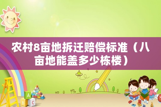 農(nóng)村8畝地拆遷賠償標(biāo)準(zhǔn)（八畝地能蓋多少棟樓）