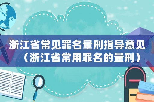 浙江省常見罪名量刑指導意見（浙江省常用罪名的量刑）