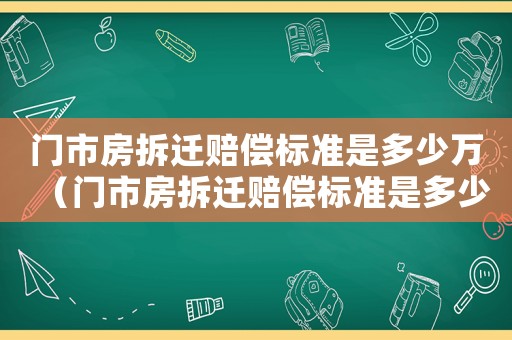 門市房拆遷賠償標準是多少萬（門市房拆遷賠償標準是多少萬元）