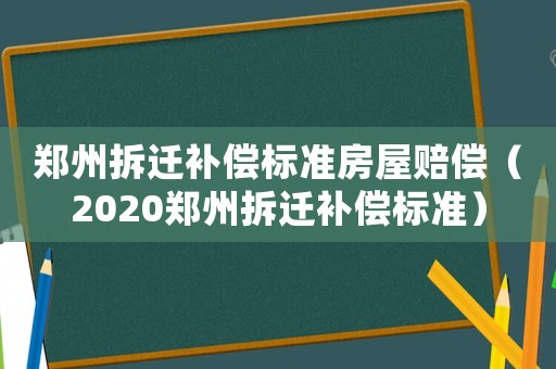 鄭州拆遷補償標準房屋賠償（2020鄭州拆遷補償標準）