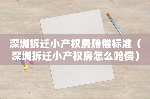 深圳拆遷小產權房賠償標準（深圳拆遷小產權房怎么賠償）