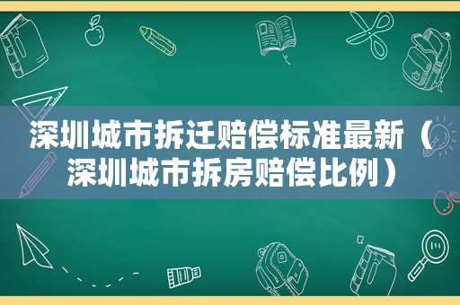 深圳城市拆遷賠償標準最新（深圳城市拆房賠償比例）