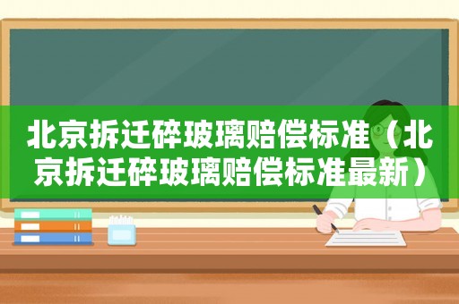 北京拆遷碎玻璃賠償標準（北京拆遷碎玻璃賠償標準最新）