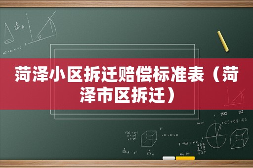 菏澤小區拆遷賠償標準表（菏澤市區拆遷）