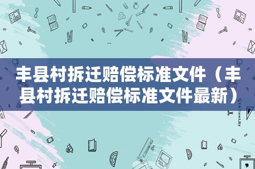 豐縣村拆遷賠償標(biāo)準(zhǔn)文件（豐縣村拆遷賠償標(biāo)準(zhǔn)文件最新）