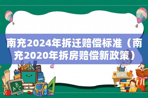 南充2024年拆遷賠償標(biāo)準(zhǔn)（南充2020年拆房賠償新政策）
