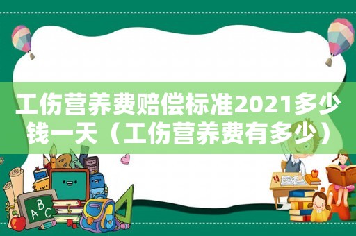 工傷營養費賠償標準2021多少錢一天（工傷營養費有多少）