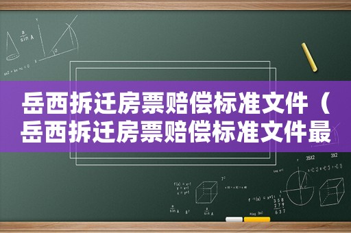 岳西拆遷房票賠償標準文件（岳西拆遷房票賠償標準文件最新）