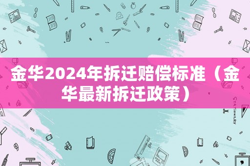 金華2024年拆遷賠償標準（金華最新拆遷政策）