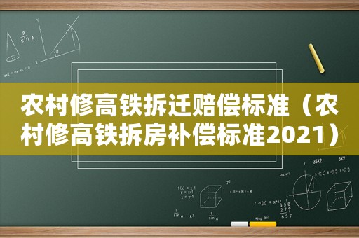 農(nóng)村修高鐵拆遷賠償標(biāo)準(zhǔn)（農(nóng)村修高鐵拆房補(bǔ)償標(biāo)準(zhǔn)2021）