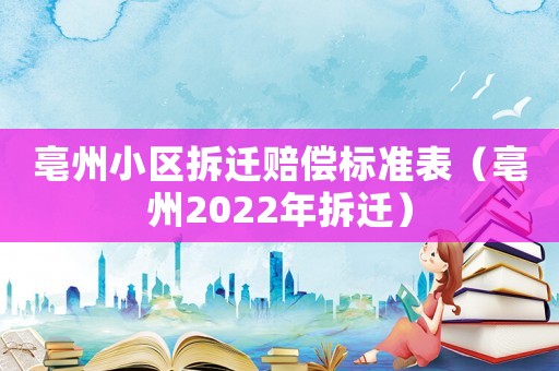 亳州小區拆遷賠償標準表（亳州2022年拆遷）
