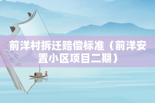 前洋村拆遷賠償標(biāo)準(zhǔn)（前洋安置小區(qū)項(xiàng)目二期）