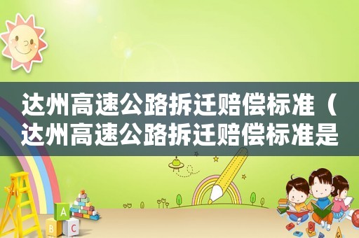 達州高速公路拆遷賠償標準（達州高速公路拆遷賠償標準是多少）
