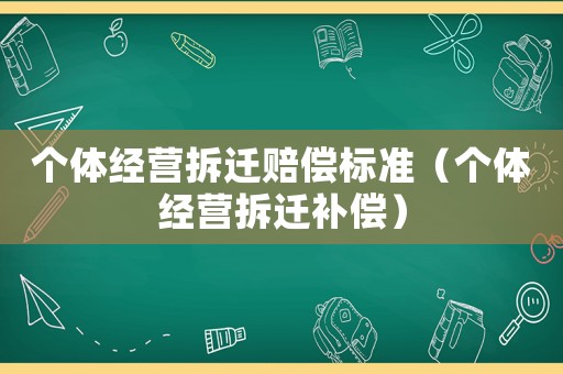 個體經營拆遷賠償標準（個體經營拆遷補償）