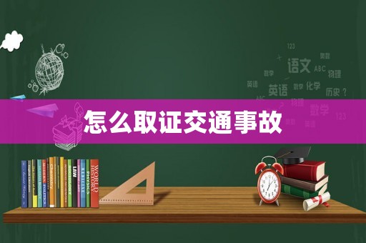 怎么取證交通事故