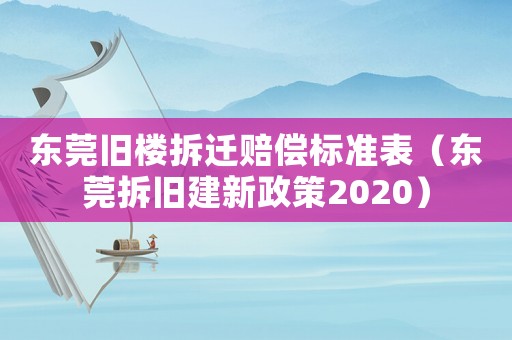 東莞舊樓拆遷賠償標準表（東莞拆舊建新政策2020）
