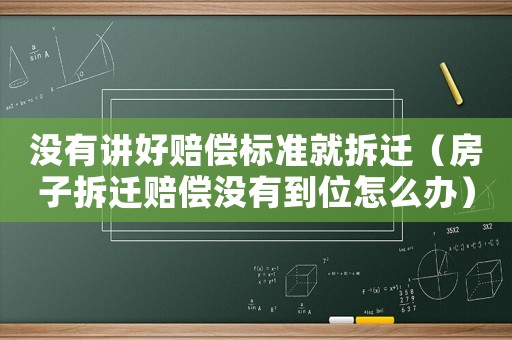 沒有講好賠償標準就拆遷（房子拆遷賠償沒有到位怎么辦）