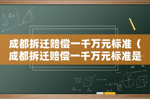 成都拆遷賠償一千萬元標(biāo)準(zhǔn)（成都拆遷賠償一千萬元標(biāo)準(zhǔn)是什么）