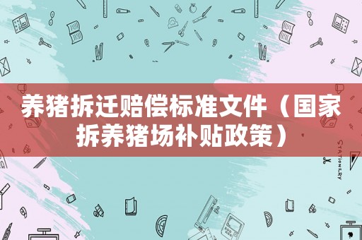 養豬拆遷賠償標準文件（國家拆養豬場補貼政策）