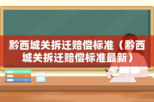 黔西城關(guān)拆遷賠償標(biāo)準(zhǔn)（黔西城關(guān)拆遷賠償標(biāo)準(zhǔn)最新）