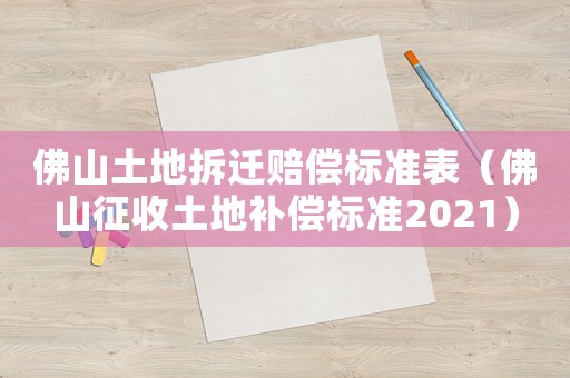 佛山土地拆遷賠償標準表（佛山征收土地補償標準2021）