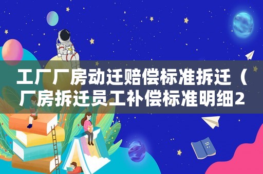 工廠廠房動遷賠償標準拆遷（廠房拆遷員工補償標準明細2021）