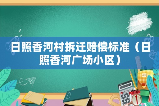 日照香河村拆遷賠償標準（日照香河廣場小區）