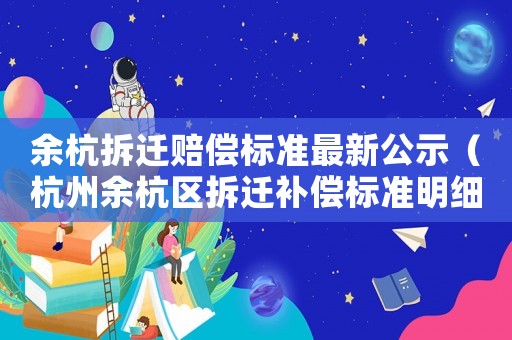 余杭拆遷賠償標準最新公示（杭州余杭區拆遷補償標準明細2021）