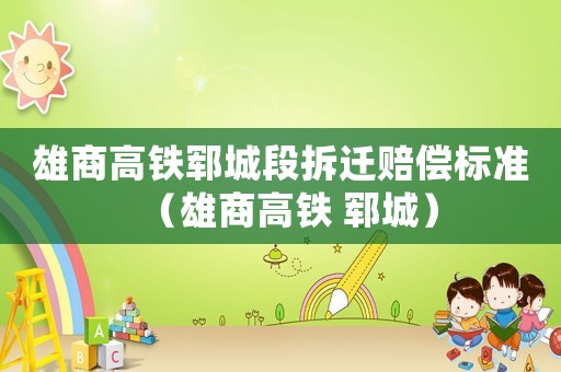 雄商高鐵鄆城段拆遷賠償標準（雄商高鐵 鄆城）
