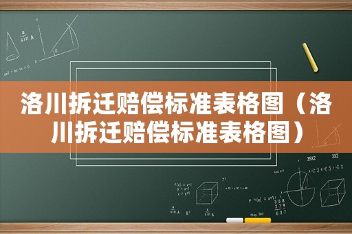 洛川拆遷賠償標(biāo)準(zhǔn)表格圖（洛川拆遷賠償標(biāo)準(zhǔn)表格圖）