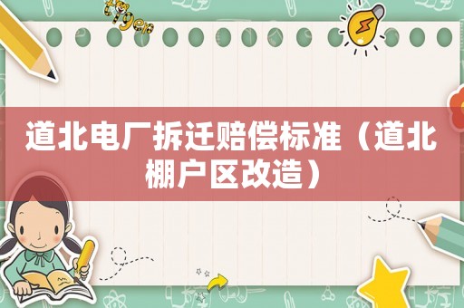 道北電廠拆遷賠償標準（道北棚戶區改造）