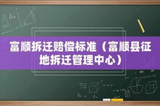 富順拆遷賠償標準（富順縣征地拆遷管理中心）