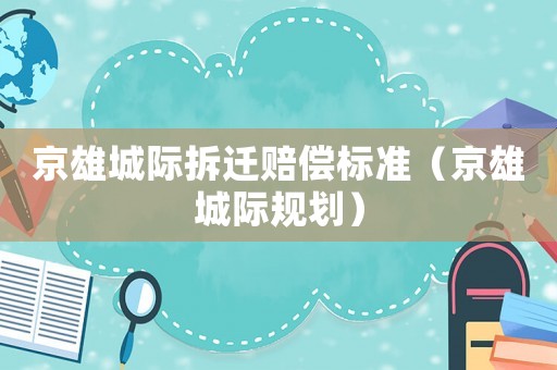 京雄城際拆遷賠償標準（京雄城際規劃）