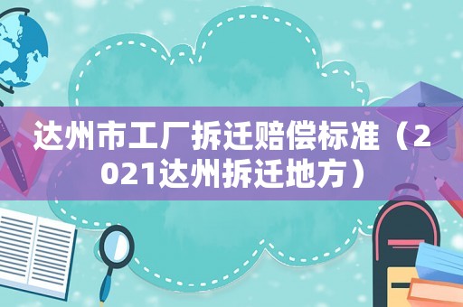 達州市工廠拆遷賠償標準（2021達州拆遷地方）