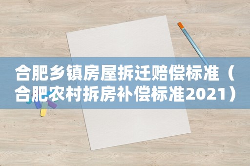 合肥鄉鎮房屋拆遷賠償標準（合肥農村拆房補償標準2021）